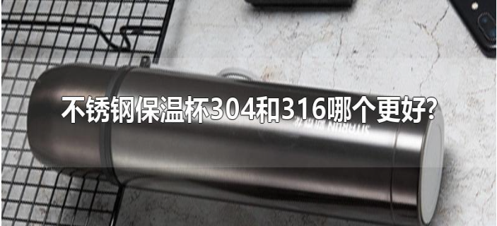 不銹鋼保溫杯304和316哪個(gè)更好